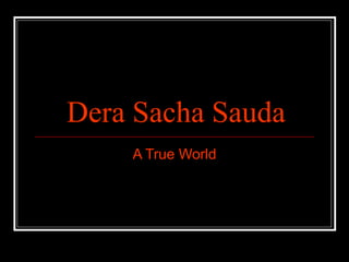 Dera Sacha Sauda A True World 