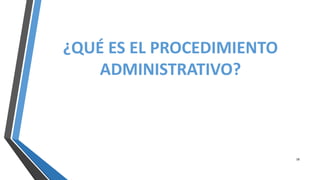 ¿QUÉ ES EL PROCEDIMIENTO
ADMINISTRATIVO?
18
 