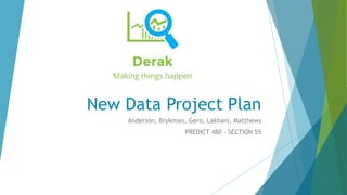 New Data Project Plan
Anderson, Brykman, Gero, Lakhani, Matthews
PREDICT 480 – SECTION 55
 