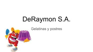 DeRaymon S.A.
Gelatinas y postres
 