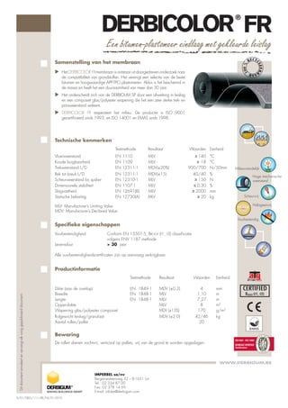 Een bitumen-plastomeer eindlaag met gekleurde leislag
Samenstelling van het membraan
 Het DERBICOLOR FR-membraan is ontstaan uit doorgedreven onderzoek naar

de compatibiliteit van grondstoffen. Het verenigt een selectie van de beste
bitumen en hoogwaardige APP-TPO plastomeren. Aldus is het beschermd in
de massa en heeft het een duurzaamheid van meer dan 30 jaar.

 Het onderscheidt zich van de DERBIGUM SP door een afwerking in leislag

en een composiet glas/polyester wapening die het een zeer sterke trek- en
ponsweerstand verleent.

 DERBICOLOR FR respecteert het milieu. De productie is ISO 9001
gecertiﬁceerd sinds 1993, en ISO 14001 en EMAS sinds 1998.

Technische kenmerken
Testmethode

Resultaat

Vloeiweerstand
Koude buigbaarheid
Trekweerstand L/D

EN 1110
EN 1109
EN 12311-1

MLV
MLV
MDV(±20%)

Rek tot breuk L/D
Scheurweerstand bij spijker
Dimensionele stabiliteit
Slagvastheid
Statische belasting

EN
EN
EN
EN
EN

MDV(±15)
MLV
MLV
MLV
MLV

12311-1
12310-1
1107-1
12691(B)
12730(A)

Waarden Eenheid
≥ 140 °C
≤ -18 °C

900/700 N/50mm
40/40
≥ 150
≤ 0,30
≥ 2000
≥ 20

%
N
%
mm
kg

Hoge mechanische
weerstand

Scheurvrij

MLV: Manufacturer’s Limiting Value
MDV: Manufacturer’s Declared Value

HALOGEN
FREE

Halogeenvrij

Vuurbestendig

Speciﬁeke eigenschappen
Vuurbestendigheid

Milieuvriendelijk

Conform EN 13501-5, BROOF (t1, t3) classiﬁcatie
volgens ENV 1187 methode
> 30 jaar

Levensduur

Alle vuurbestendigheidscertiﬁcaten zijn op aanvraag verkrijgbaar.

Productinformatie

Dit document annuleert en vervangt elk vorig gepubliceerd document.

Testmethode
Dikte (aan de overlap)
Breedte
Lengte
Oppervlakte
Wapening glas/polyester composiet
Rolgewicht leislag/granulaat
Aantal rollen/pallet

Resultaat

EN 1849-1
EN 1848-1
EN 1848-1

MDV (±0,2)
MLV
MLV
MLV
MDV (±15%)
MDV (±2,0)

Waarden
4
1,10
7,27
8
170
42/46
20

Eenheid
mm
m
m
m²
g/m²
kg

Bewaring
De rollen dienen vochtvrij, verticaal op pallets, vrij van de grond te worden opgeslagen.

A/01/DBG/111/BE/NL/01-2010

WWW.DERBIGUM.BE

IMPERBEL sa/nv
Bergensesteenweg 32 – B-1651 Lot
Tel.: 02 334 87 00
Fax: 02 378 14 69
E-mail: infobe@derbigum.com

 