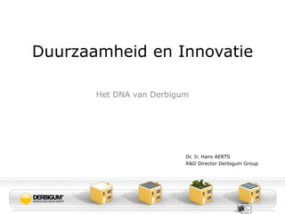Duurzaamheid en Innovatie

       Het DNA van Derbigum




                          Dr. Ir. Hans AERTS
                          R&D Director Derbigum Group
 