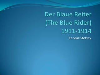 Der Blaue Reiter(The Blue Rider)1911-1914 Kendall Stokley 