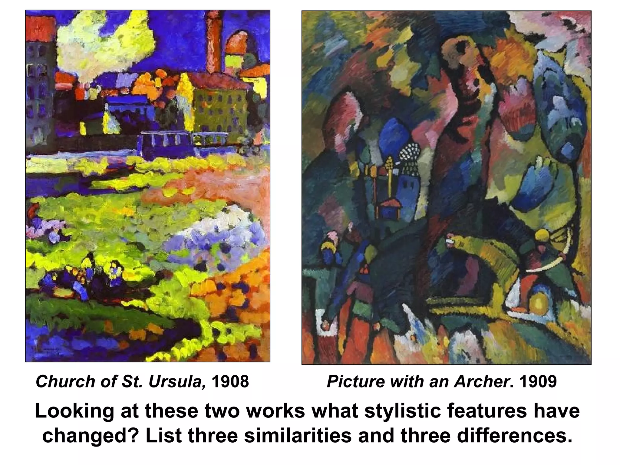 Picture with an Archer . 1909 Church of St. Ursula,  1908 Looking at these two works what stylistic features have changed? List three similarities and three differences. 