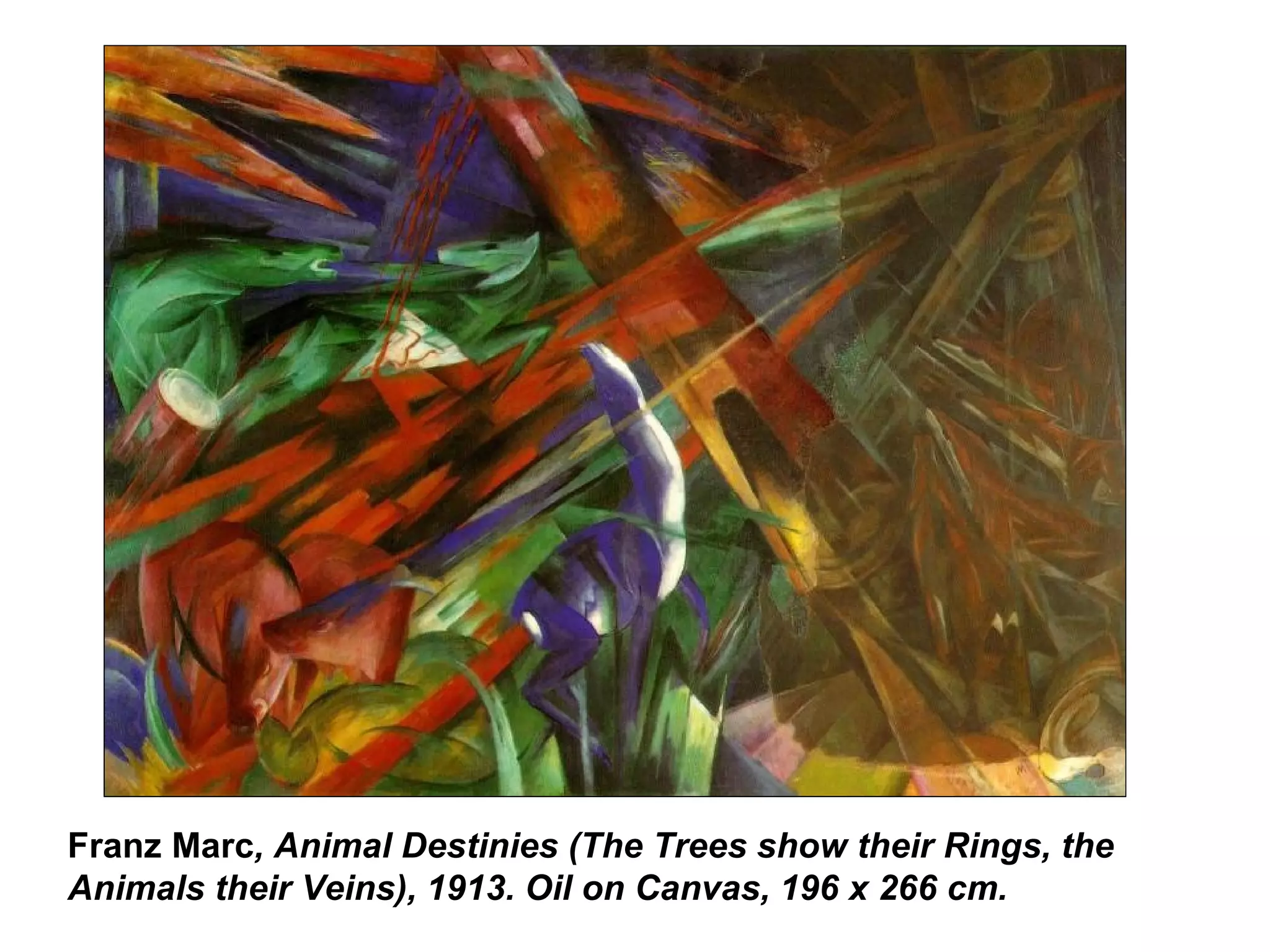 Franz Marc , Animal Destinies (The Trees show their Rings, the Animals their Veins), 1913. Oil on Canvas, 196 x 266 cm. 