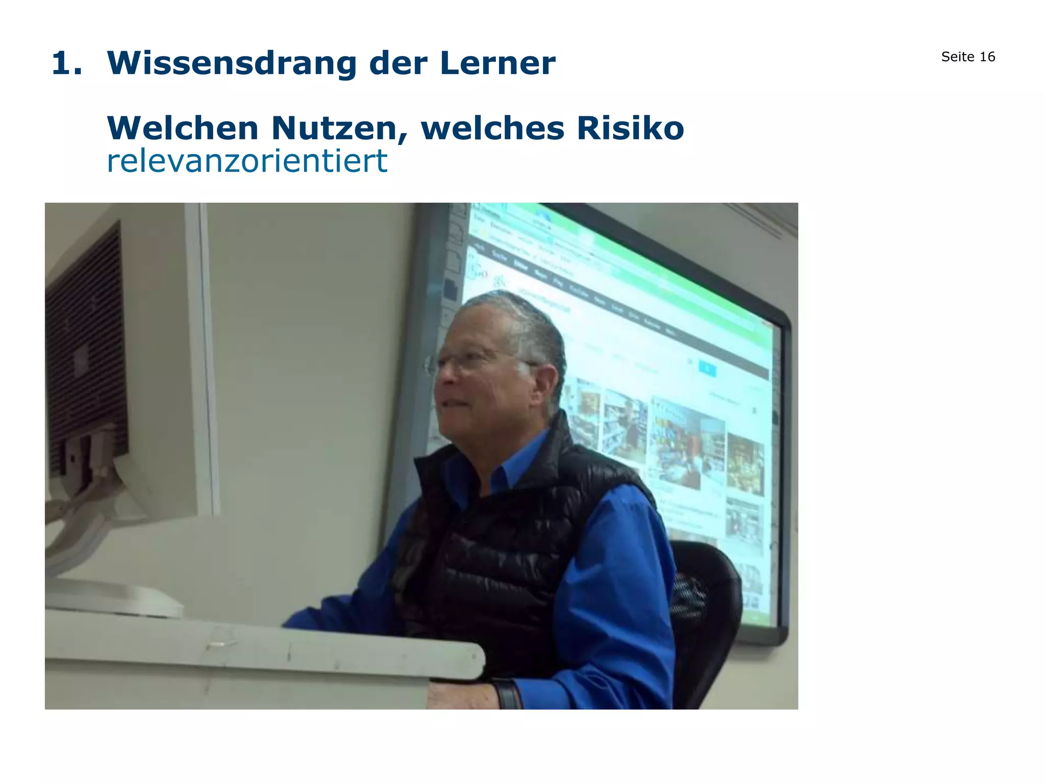 Seite 16
1. Wissensdrang der Lerner
Welchen Nutzen, welches Risiko
relevanzorientiert
 