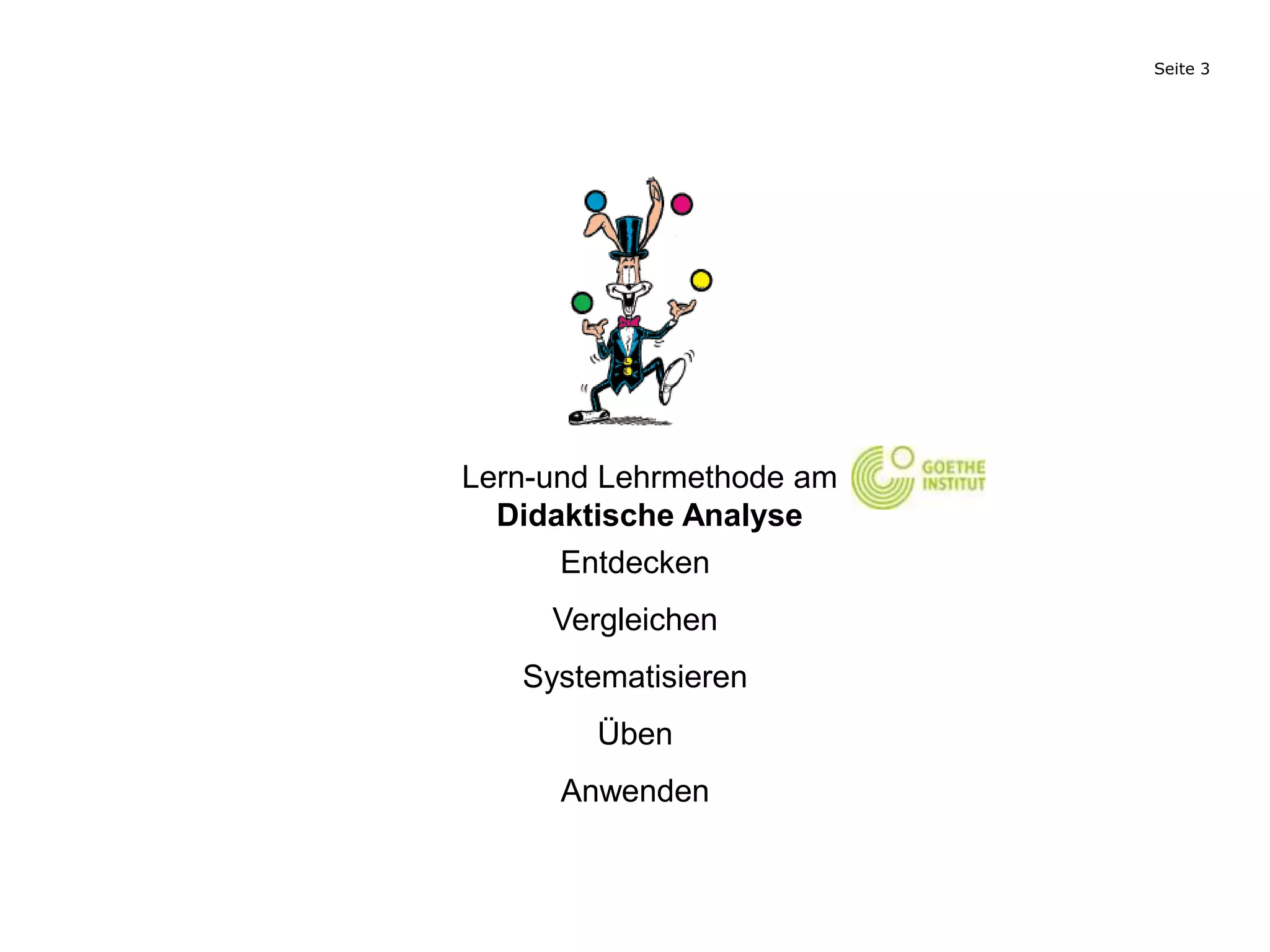 Seite 3
Entdecken
Vergleichen
Systematisieren
Üben
Anwenden
Lern-und Lehrmethode am
Didaktische Analyse
 