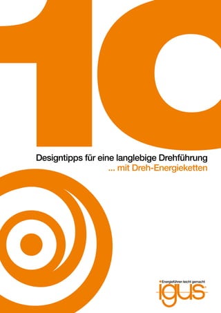 10Designtipps für eine langlebige Drehführung
Energieführen leicht gemacht
... mit Dreh-Energieketten
 