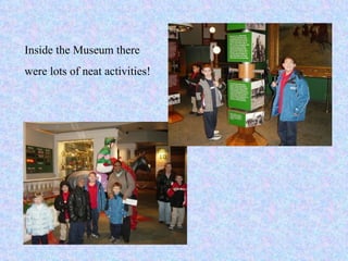 Inside the Museum there were lots of neat activities!  