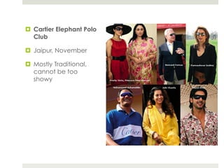 ¤  Cartier Elephant Polo
    Club

¤  Jaipur, November

¤  Mostly Traditional,
    cannot be too
    showy
 