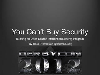 You Can’t Buy Security
 Building an Open Source Information Security Program
          By: Boris Sverdlik aka @JadedSecurity
 