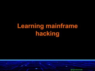 @bigendiansmalls@bigendiansmalls
Learning mainframe
hacking
 