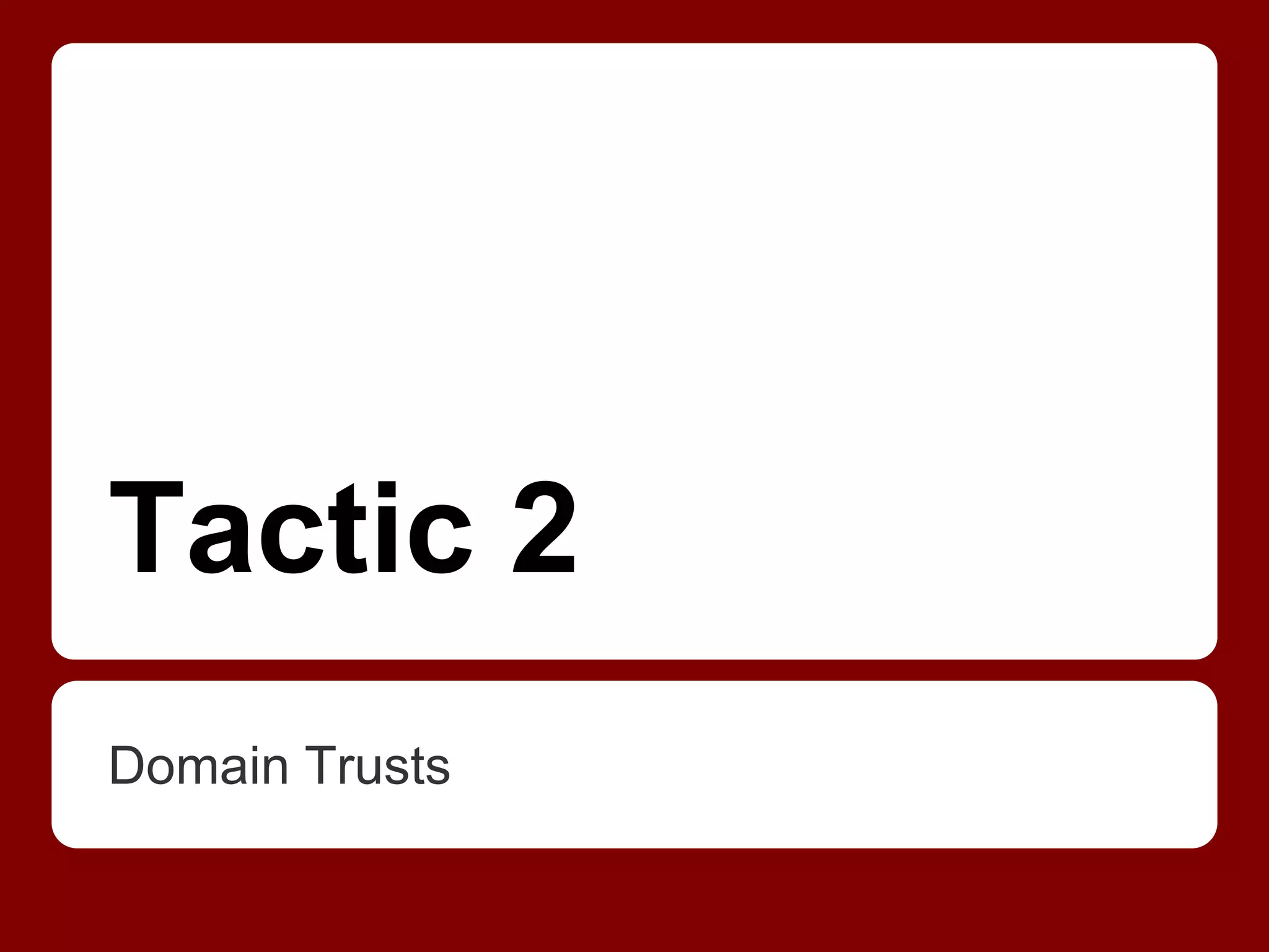 Tactic 2
Domain Trusts
 