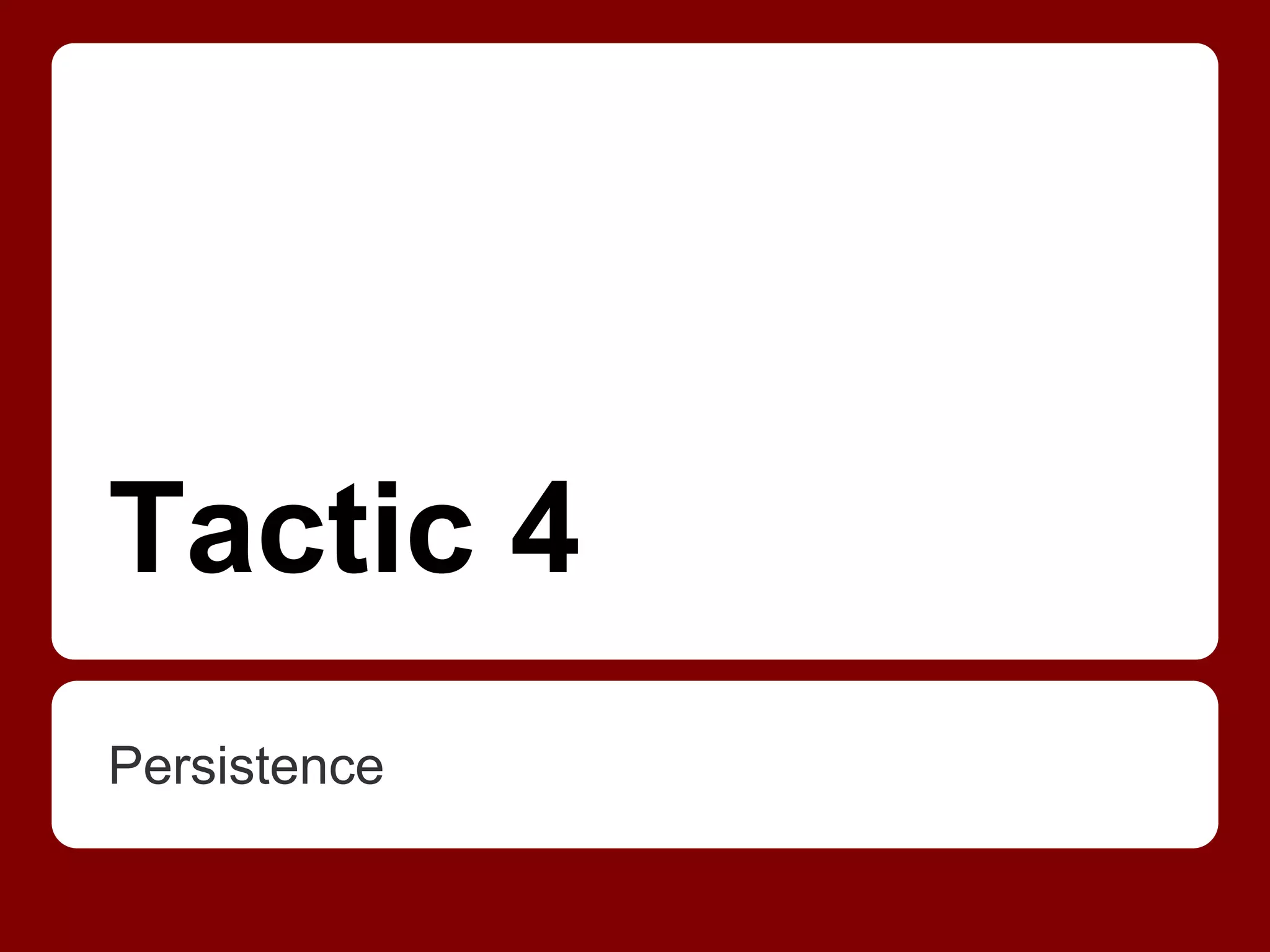 Tactic 4
Persistence
 