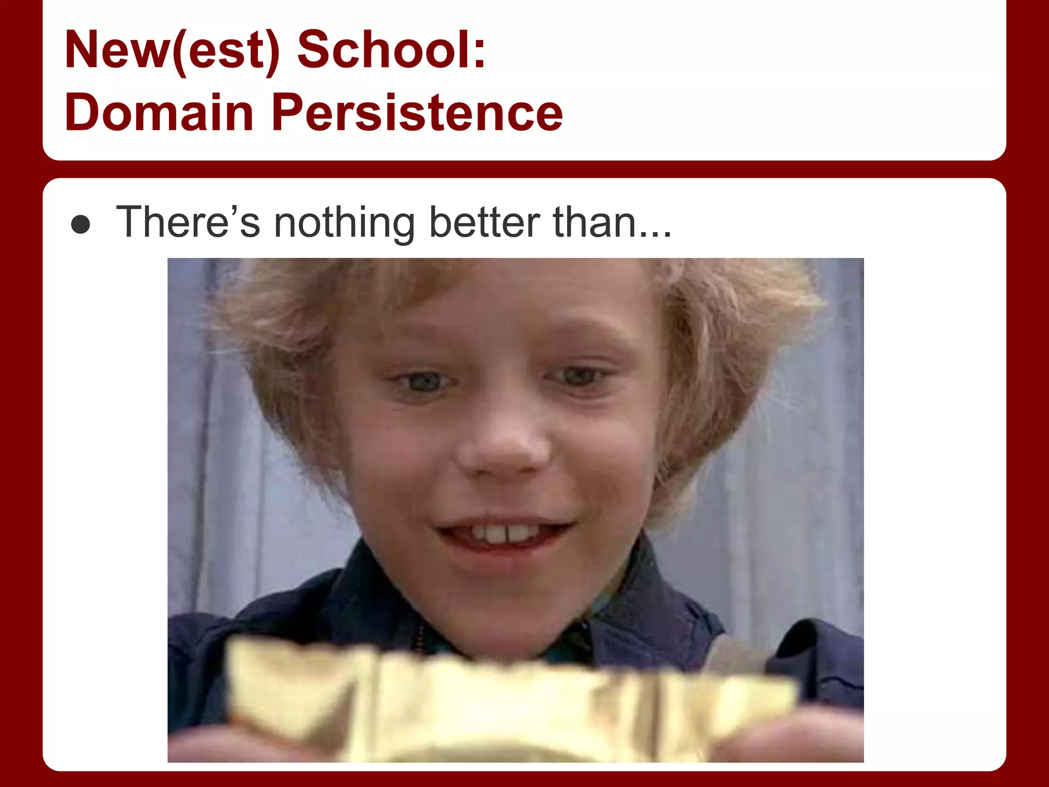 New(est) School:
Domain Persistence
● There’s nothing better than...
 