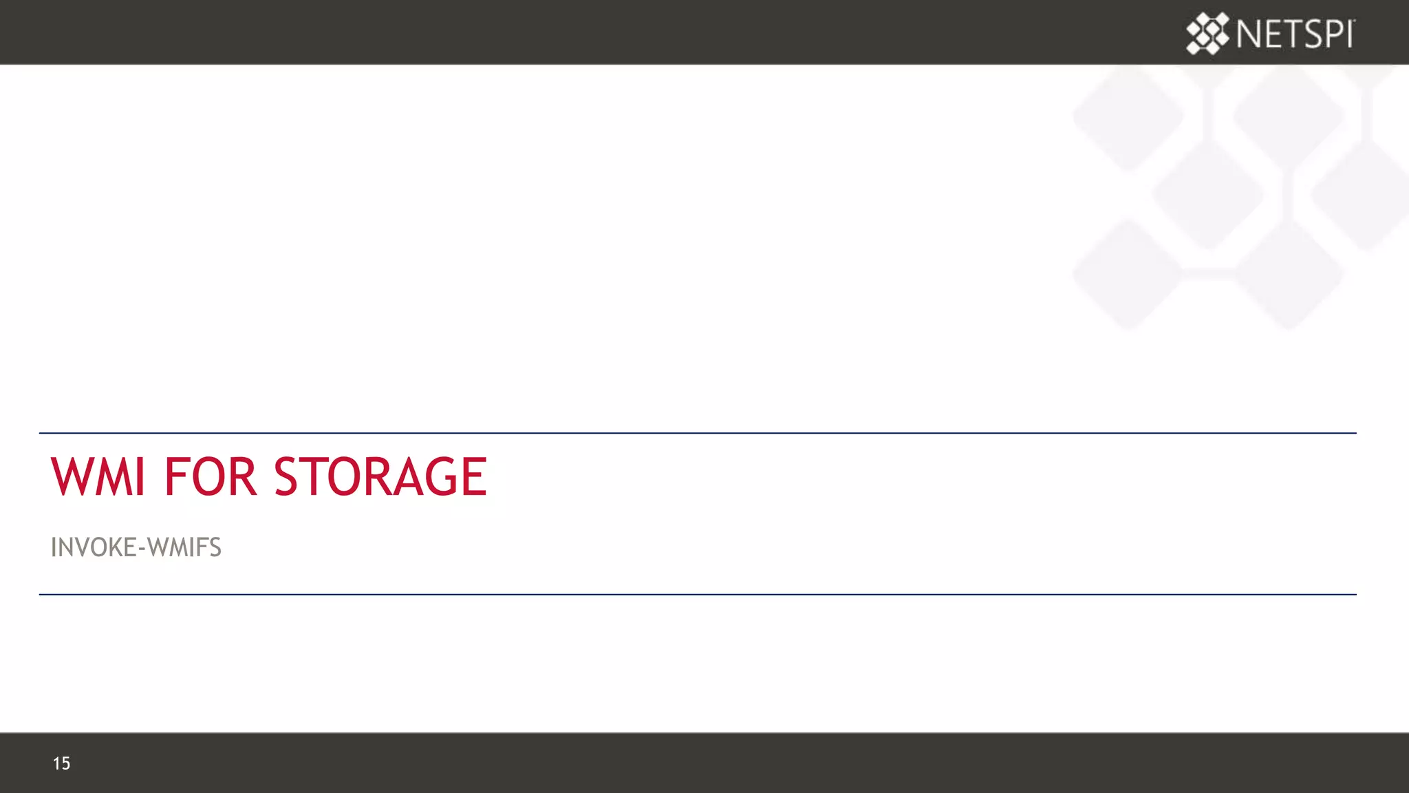 15 Confidential & Proprietary15 Confidential & Proprietary
WMI FOR STORAGE
INVOKE-WMIFS
 