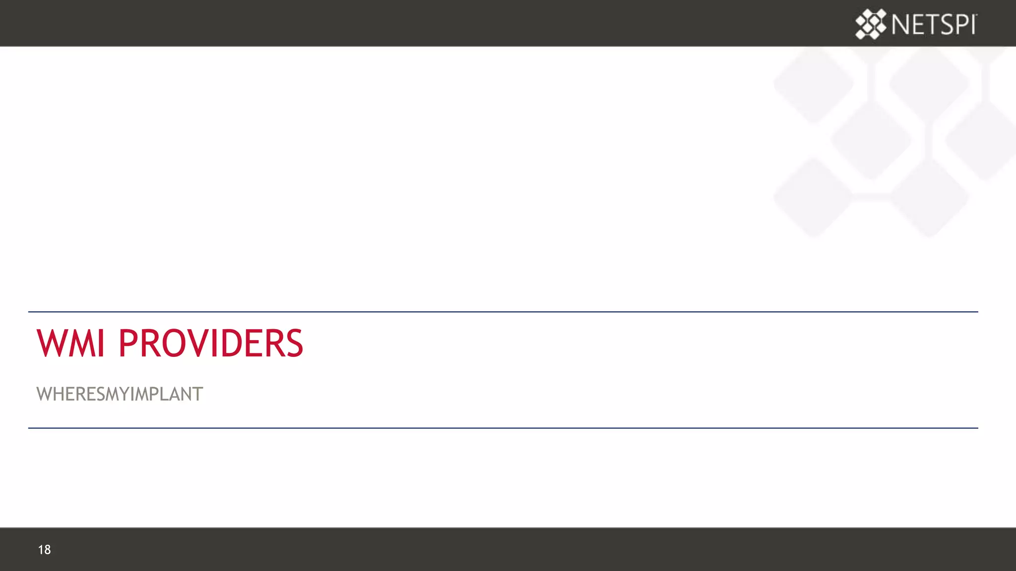 18 Confidential & Proprietary18 Confidential & Proprietary
WMI PROVIDERS
WHERESMYIMPLANT
 