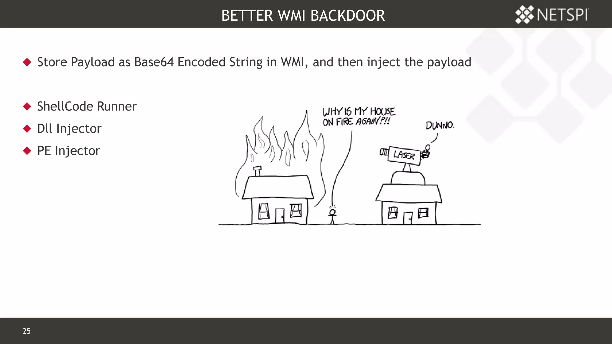 25 Confidential & Proprietary
BETTER WMI BACKDOOR
 Store Payload as Base64 Encoded String in WMI, and then inject the payload
 ShellCode Runner
 Dll Injector
 PE Injector
 