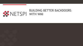 BUILDING BETTER BACKDOORS
WITH WMI
 