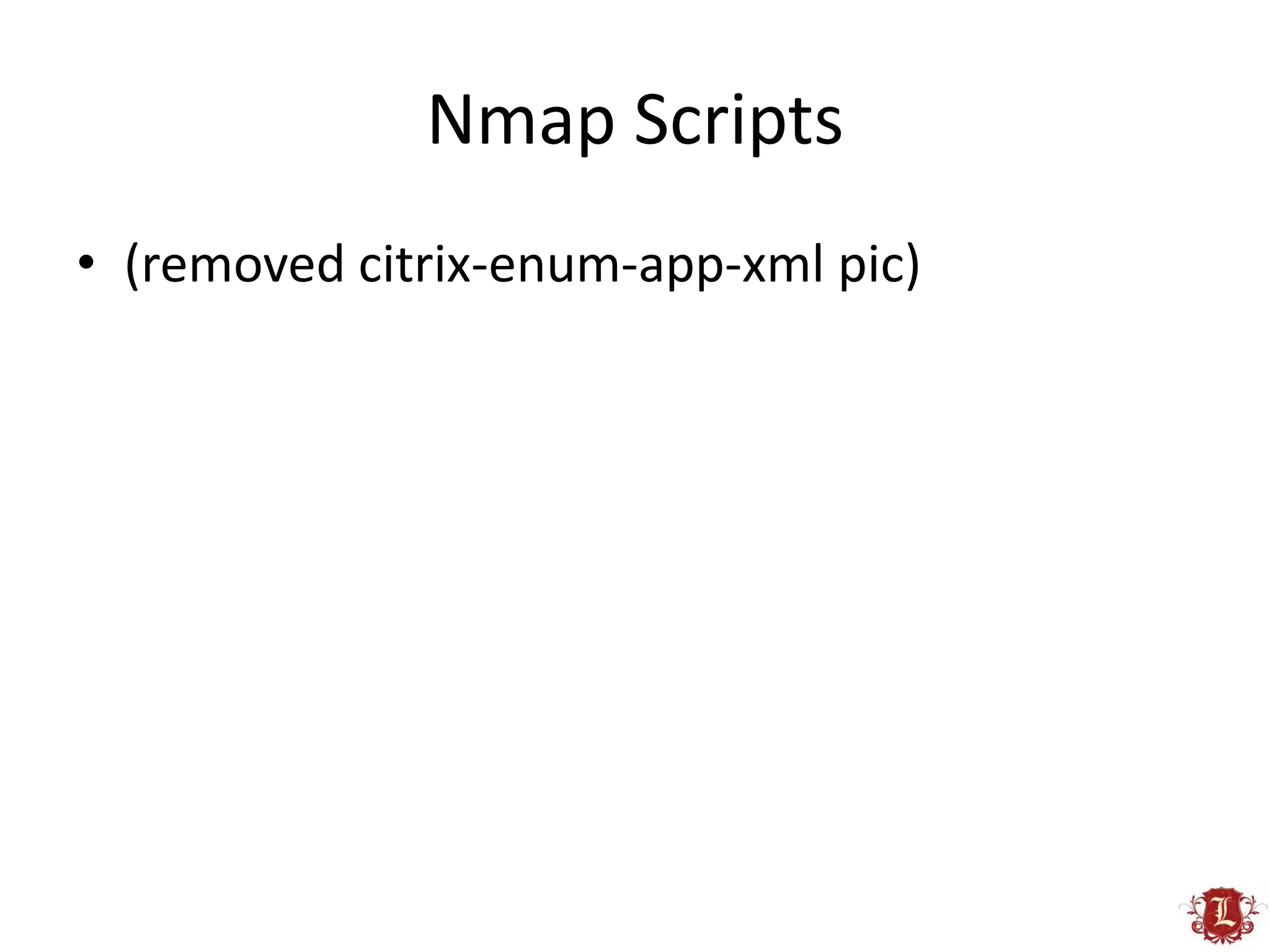 Nmap Scripts
• (removed citrix-enum-app-xml pic)
 