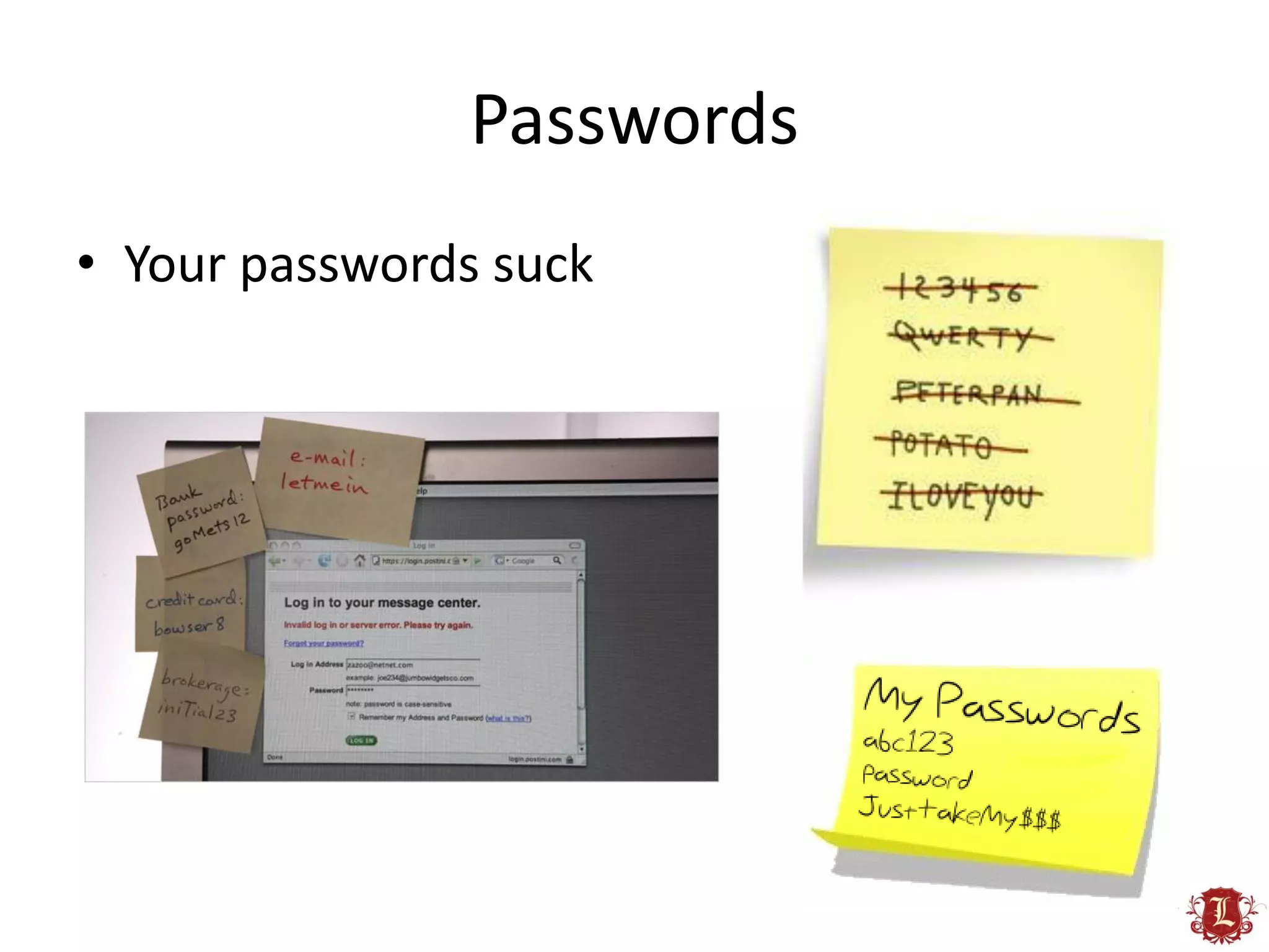 Passwords
• Your passwords suck
 