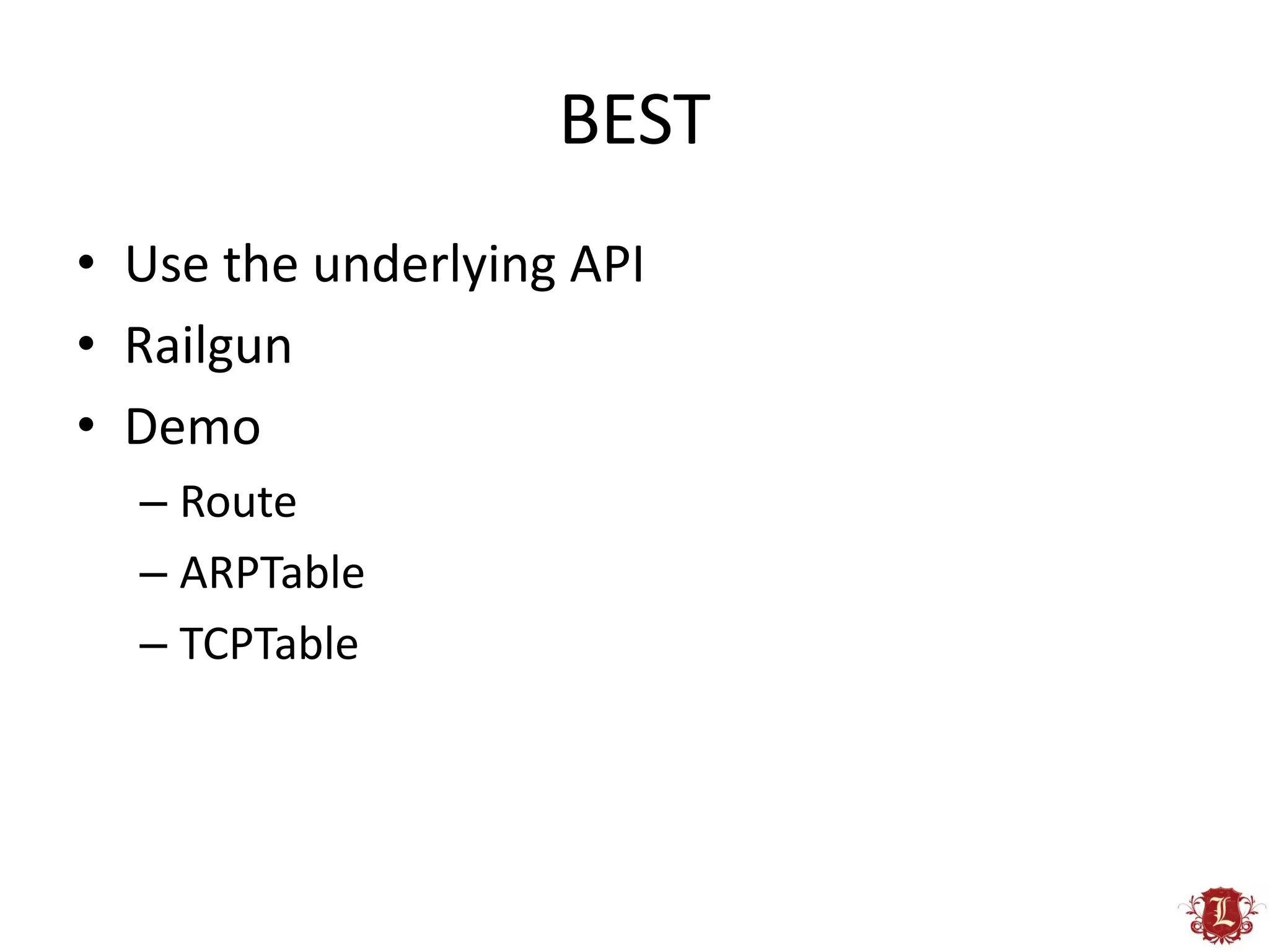 BEST
• Use the underlying API
• Railgun
• Demo
  – Route
  – ARPTable
  – TCPTable
 