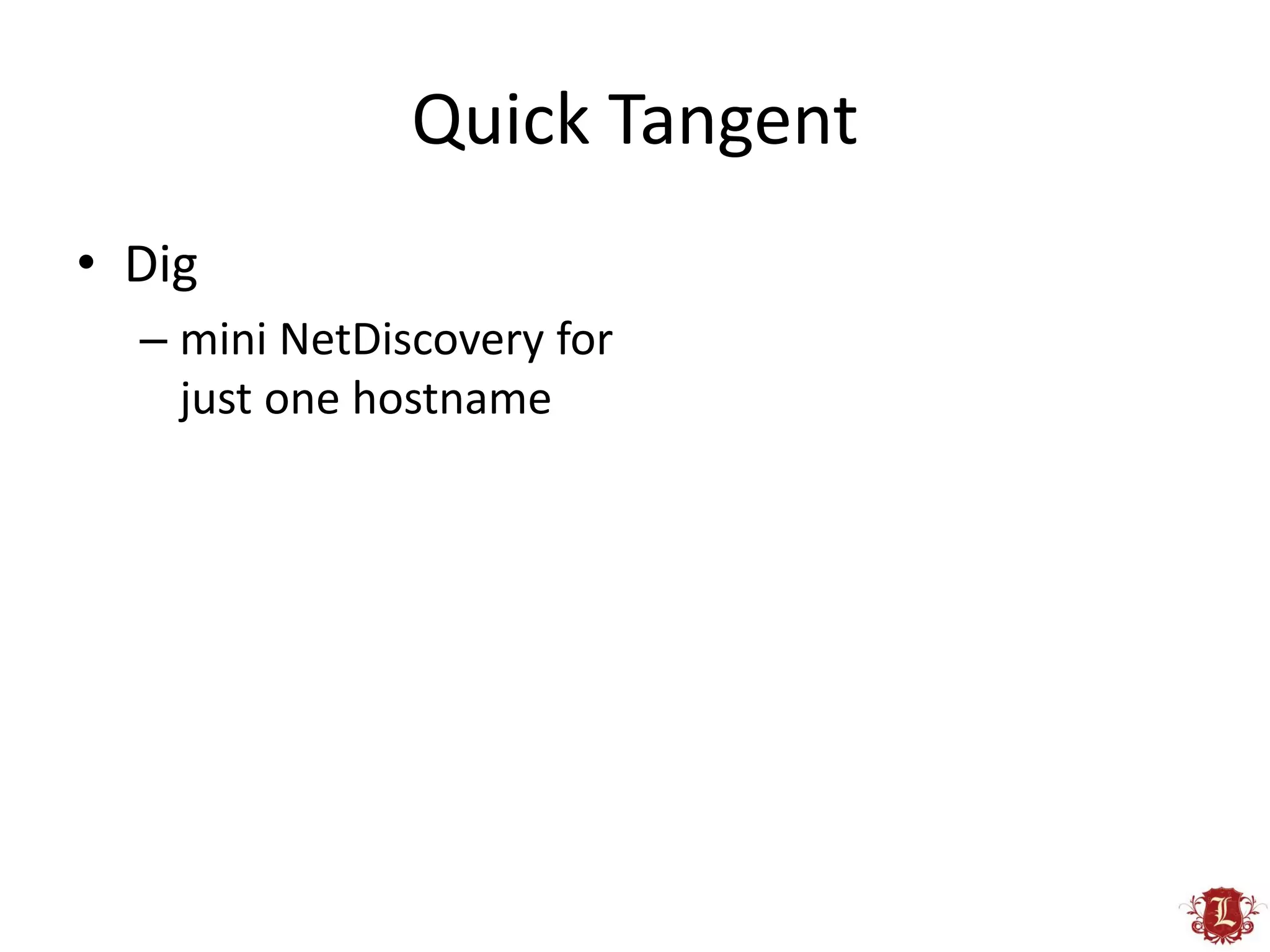 Quick Tangent
• Dig
  – mini NetDiscovery for
    just one hostname
 