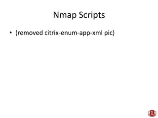 Nmap Scripts
• (removed citrix-enum-app-xml pic)
 