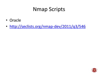 Nmap Scripts
• Oracle
• http://seclists.org/nmap-dev/2011/q3/546
 