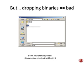 But… dropping binaries == bad




          Damn you forensics people!
      (On exception binaries that blend in)
 