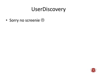 UserDiscovery
• Sorry no screenie 
 