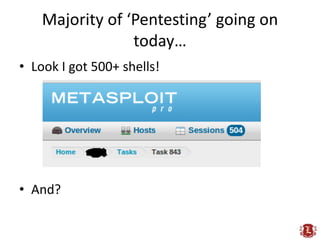 Majority of ‘Pentesting’ going on
                 today…
• Look I got 500+ shells!




• And?
 