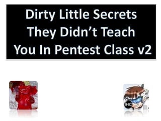 Dirty Little Secrets They Didn't Teach You In Pentest Class v2