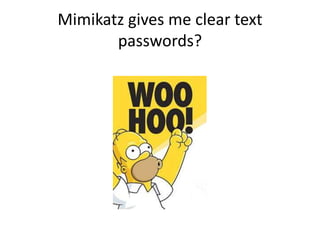 Mimikatz gives me clear text
       passwords?
 