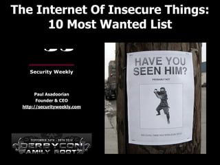 The Internet Of Insecure Things: 
10 Most Wanted List 
! 
Paul Asadoorian 
Founder & CEO 
http://securityweekly.com 
 