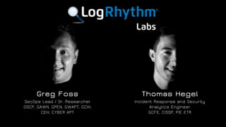 Thomas Hegel
Incident Response and Security
Analytics Engineer
GCFE, CISSP, PIE ETR
Greg Foss
SecOps Lead / Sr. Researcher
OSCP, GAWN, GPEN, GWAPT, GCIH,
CEH, CYBER APT
 