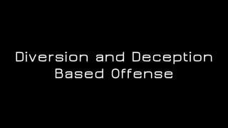 Diversion and Deception
Based Offense
 