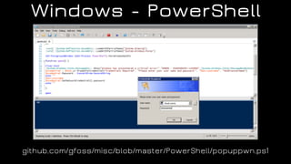 Windows - PowerShell
github.com/gfoss/misc/blob/master/PowerShell/popuppwn.ps1
 