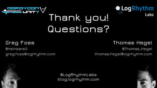Thank you!
Questions?
Thomas Hegel
@Thomas_Hegel
thomas.hegel@logrhythm.com
Greg Foss
@Heinzarelli
greg.foss@logrhythm.com
@LogRhythmLabs
blog.logrhythm.com
 
