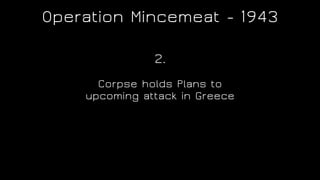 Operation Mincemeat - 1943
Corpse holds Plans to
upcoming attack in Greece
2.
 