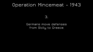 Operation Mincemeat - 1943
Germans move defenses
from Sicily to Greece
3.
 