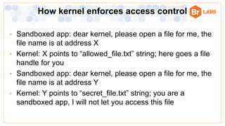 Bromium Confidential
• Sandboxed app: dear kernel, please open a file for me, the
file name is at address X
• Kernel: X po...