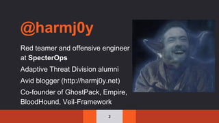 @harmj0y
Red teamer and offensive engineer
at SpecterOps
Adaptive Threat Division alumni
Avid blogger (http://harmj0y.net)
Co-founder of GhostPack, Empire,
BloodHound, Veil-Framework
2
 