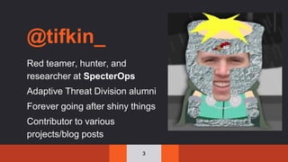 @tifkin_
Red teamer, hunter, and
researcher at SpecterOps
Adaptive Threat Division alumni
Forever going after shiny things
Contributor to various
projects/blog posts
3
 