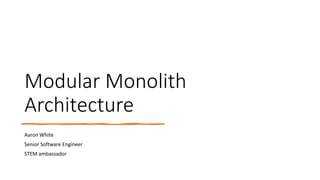 Modular Monolith
Architecture
Aaron White
Senior Software Engineer
STEM ambassador
 