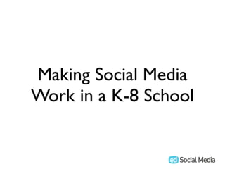 Making Social Media
Work in a K-8 School
 