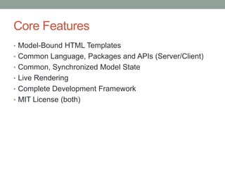 Core Features
• Model-Bound HTML Templates
• Common Language, Packages and APIs (Server/Client)
• Common, Synchronized Mod...