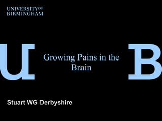 Growing Pains in the Brain Stuart WG Derbyshire 