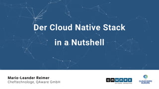 Der Cloud Native Stack
in a Nutshell
Mario-Leander Reimer
Cheftechnologe, QAware GmbH
 