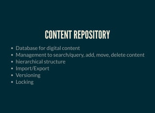 UNIVERSAL INTERFACE
JCR - CONTENT REPOSITORY FOR JAVA WORLD
Describes De nition of Workspace, Session, Node and
Properties
Current Spec: 283
Persisting content as in XML
 